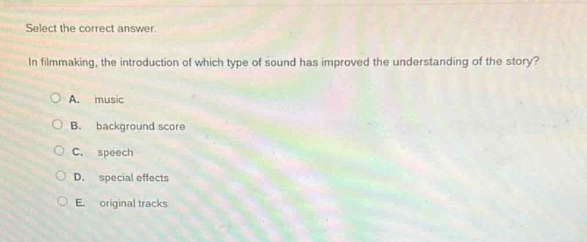 select the correct answer.\nin filmmaking, the introduction of which type of sound has improved the understanding of the story?\na. music\nb. background score\nc. speech\nd. special effects\ne. original tracks
