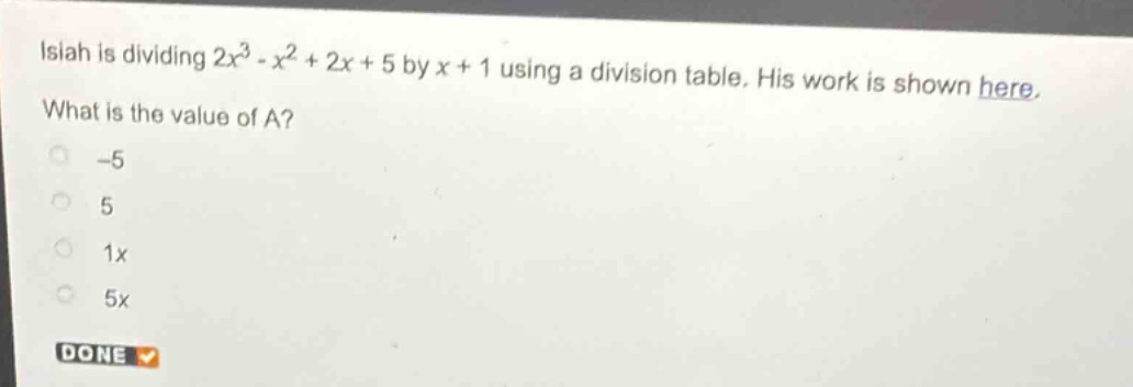 isiah is dividing $2x^{3}-x^{2}+2x + 5$ by $x + 1$ using a division table. his work is shown here. what is the value of a? -5 5 1x 5x
