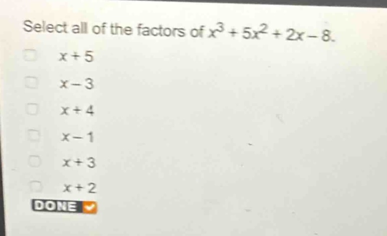 select all of the factors of $x^{3}+5x^{2}+2x - 8$.\n$x + 5$\n$x - 3$\n$x + 4$\n$x - 1$\n$x + 3$\n$x + 2$\ndone