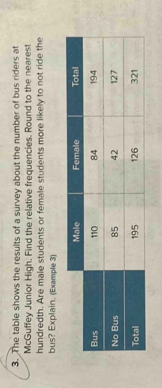 3. the table shows the results of a survey about the number of bus riders at mcguffey junior high. find the relative frequencies. round to the nearest hundredth. are male students or female students more likely to not ride the bus? explain. (example 3)