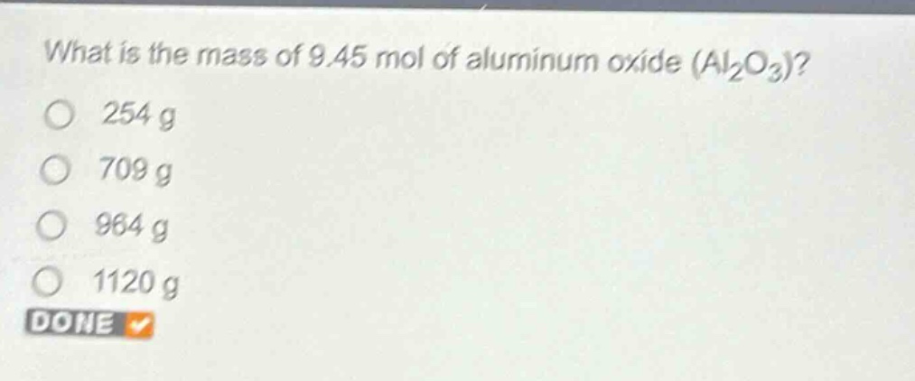 what is the mass of 9.45 mol of aluminum oxide (al₂o₃)?\n254 g\n709 g\n964 g\n1120 g