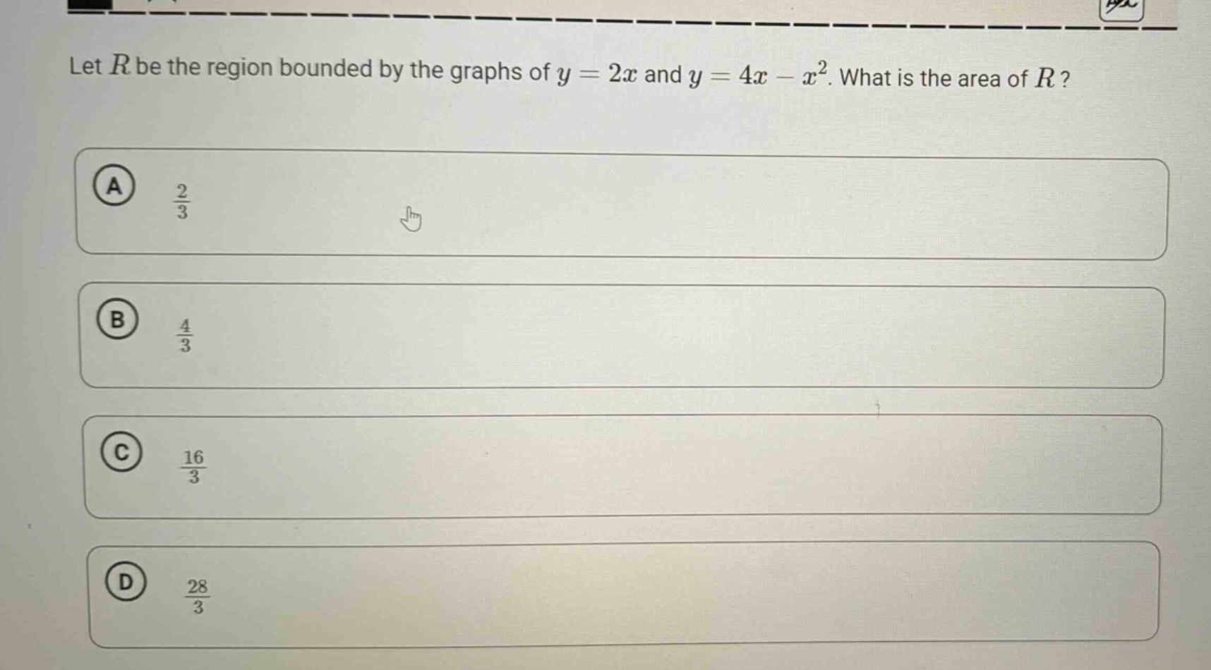 let $r$ be the region bounded by the graphs of $y = 2x$ and $y = 4x - x^{2}$. what is the area of $r$?\n(a) $\frac{2}{3}$\n(b) $\frac{4}{3}$\n(c) $\frac{16}{3}$\n(d) $\frac{28}{3}$