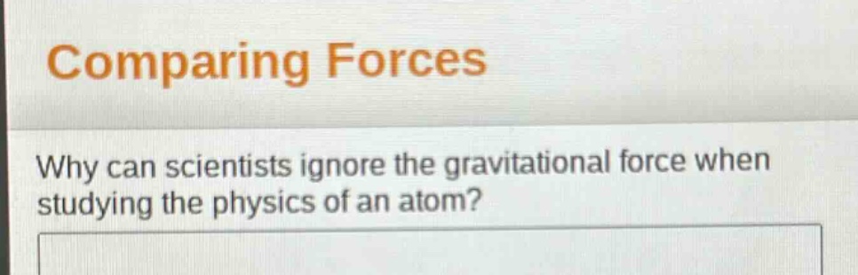 comparing forces\nwhy can scientists ignore the gravitational force when studying the physics of an atom?