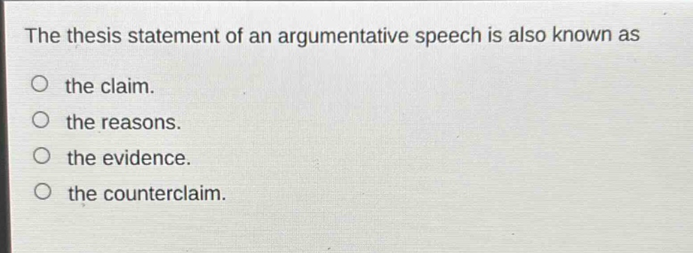 the thesis statement of an argumentative speech is also known as the claim. the reasons. the evidence. the counterclaim.