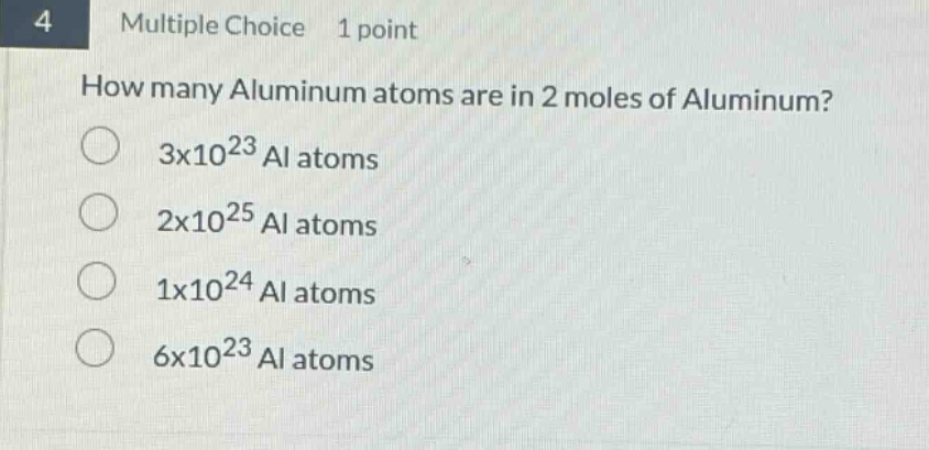 4 multiple choice 1 point how many aluminum atoms are in 2 moles of aluminum? 3x10^{23} al atoms 2x10^{25} al atoms 1x10^{24} al atoms 6x10^{23} al atoms