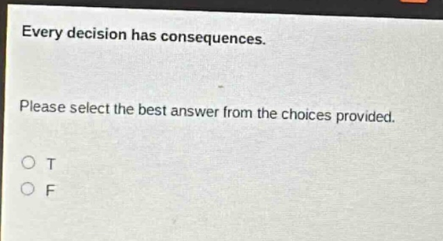 every decision has consequences. please select the best answer from the choices provided. o t o f