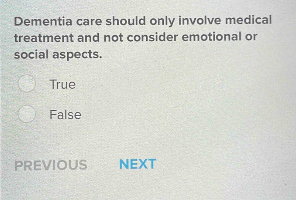 dementia care should only involve medical treatment and not consider emotional or social aspects. true false