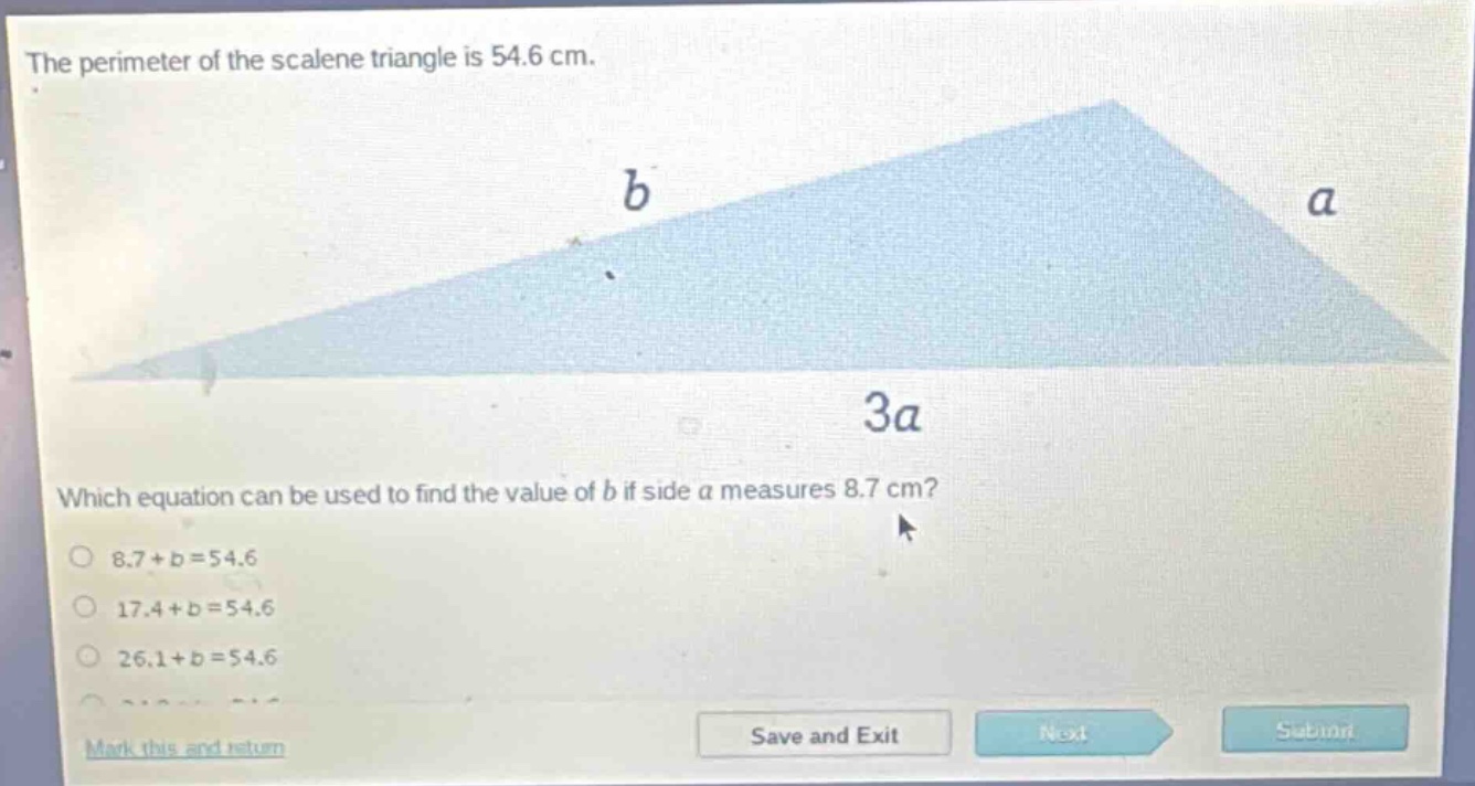 the perimeter of the scalene triangle is 54.6 cm. which equation can be used to find the value of b if side a measures 8.7 cm? 8.7 + b = 54.6 17.4 + b = 54.6 26.1 + b = 54.6
