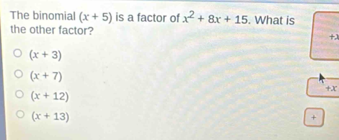 the binomial (x + 5) is a factor of x² + 8x + 15. what is the other factor?\n(x + 3)\n(x + 7)\n(x + 12)\n(x + 13)