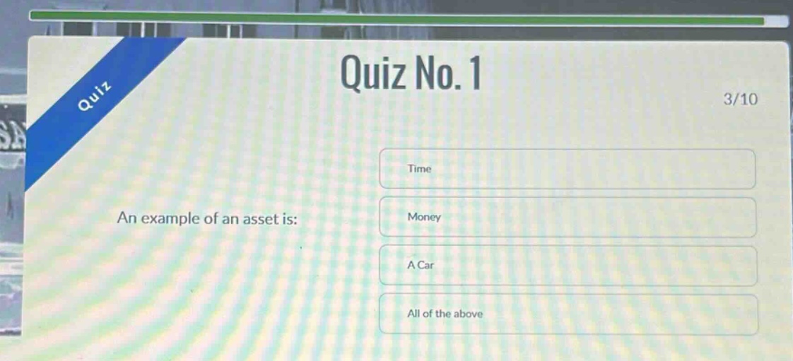 quiz no.1\n3/10\nan example of an asset is:\ntime\nmoney\na car\nall of the above