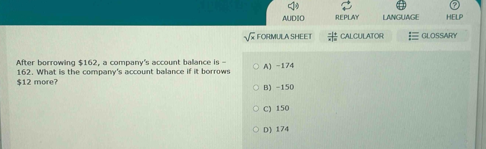 after borrowing $162, a company’s account balance is -162. what is the company’s account balance if it borrows $12 more?\na) -174\nb) -150\nc) 150\nd) 174