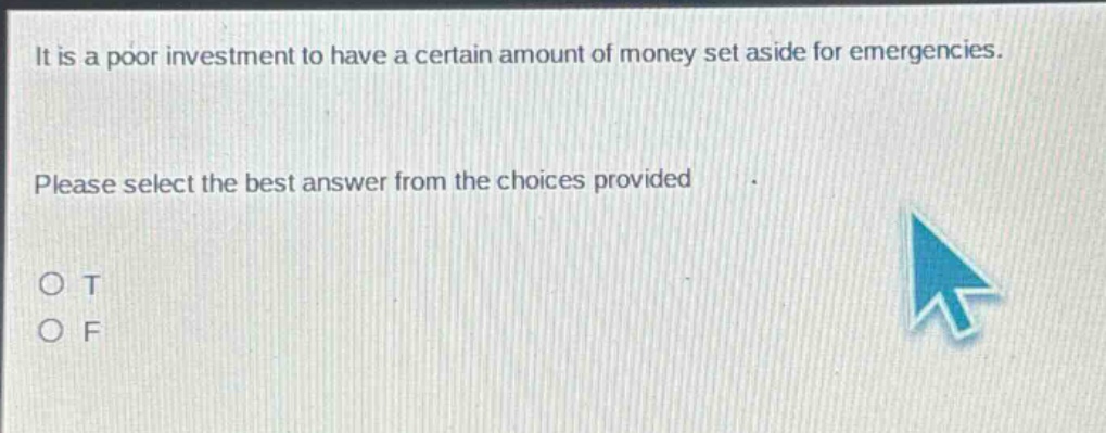 it is a poor investment to have a certain amount of money set aside for emergencies. please select the best answer from the choices provided. o t o f