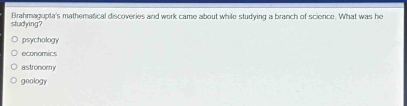 brahmaguptas mathematical discoveries and work came about while studying a branch of science. what was he studying?\no psychology\no economics\no astronomy\no geology