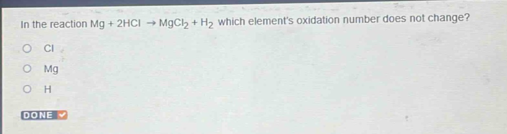 in the reaction mg + 2hcl → mgcl₂ + h₂ which elements oxidation number does not change?\no cl\no mg\no h\ndone