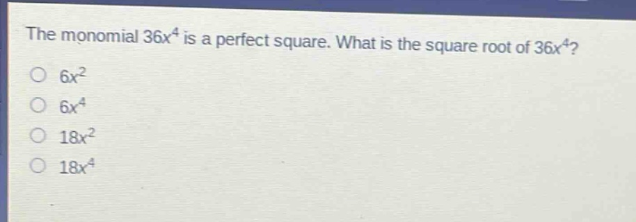 the monomial 36x^4 is a perfect square. what is the square root of 36x^4?\n6x^2\n6x^4\n18x^2\n18x^4