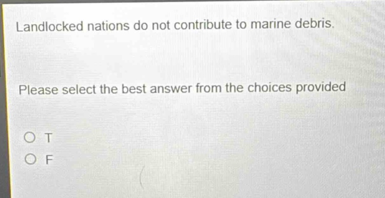 landlocked nations do not contribute to marine debris. please select the best answer from the choices provided. o t o f