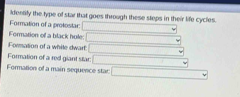 identify the type of star that goes through these steps in their life cycles. formation of a protostar: formation of a black hole: formation of a white dwarf: formation of a red giant star: formation of a main sequence star: