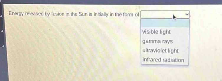 energy released by fusion in the sun is initially in the form of visible light gamma rays ultraviolet light infrared radiation