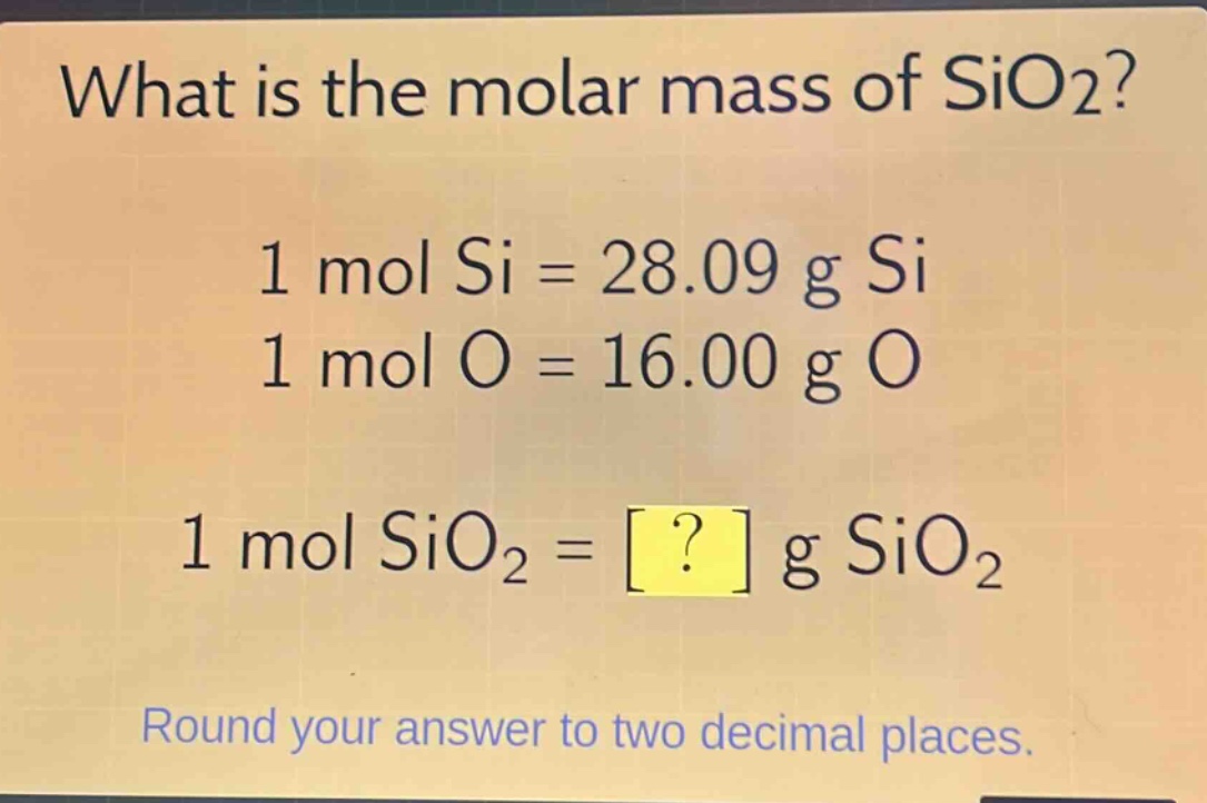 what is the molar mass of sio2?\n1 mol si = 28.09 g si\n1 mol o = 16.00 g o\n1 mol sio2 = ? g sio2\nround your answer to two decimal places.