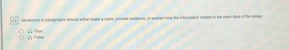 sentences in paragraphs should either make a claim, provide evidence, or explain how the information relates to the main idea of the essay. true false