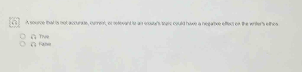 a source that is not accurate, current, or relevant to an essays topic could have a negative effect on the writers ethos. true false