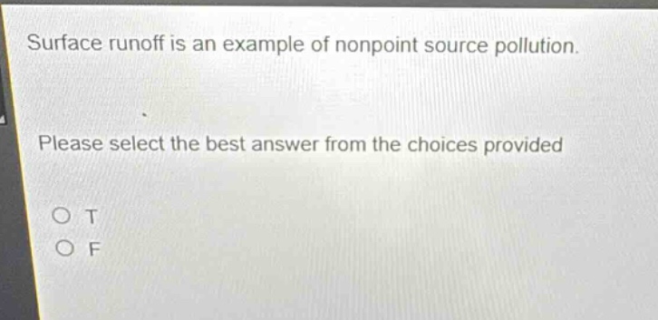surface runoff is an example of nonpoint source pollution. please select the best answer from the choices provided\no t\no f