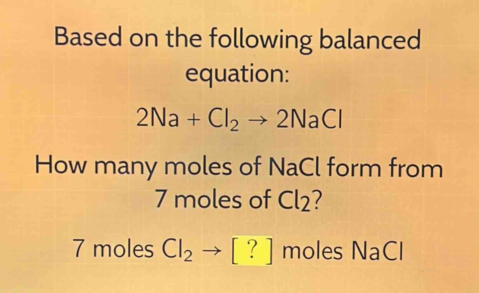 based on the following balanced equation: 2na + cl₂ → 2nacl how many moles of nacl form from 7 moles of cl₂? 7 moles cl₂ → ? moles nacl