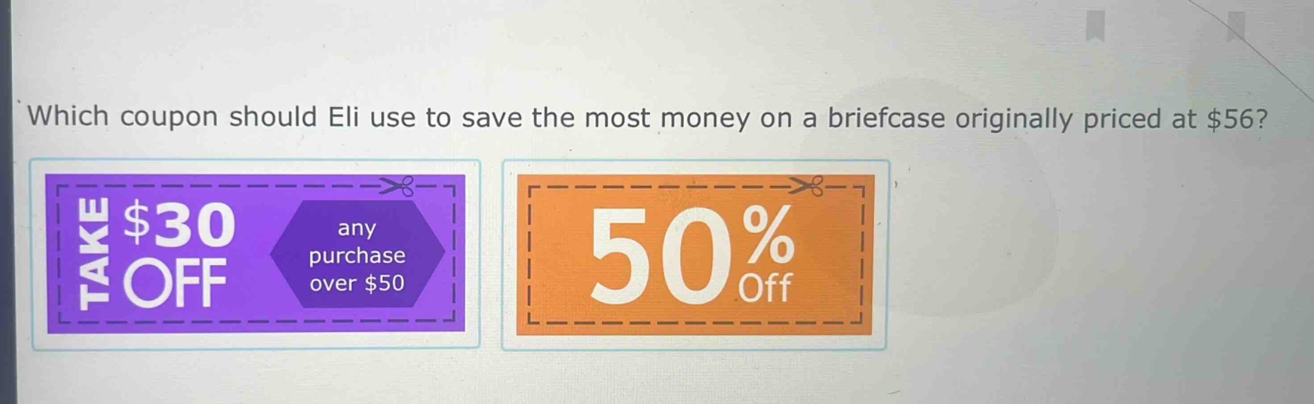 which coupon should eli use to save the most money on a briefcase originally priced at $56? take $30 off any purchase over $50 50% off