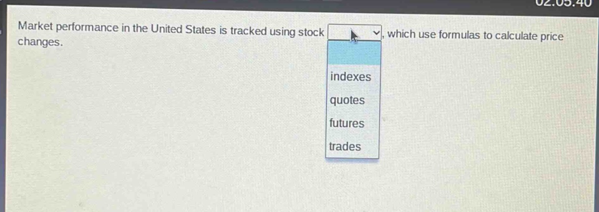 market performance in the united states is tracked using stock, which use formulas to calculate price changes.\nindexes\nquotes\nfutures\ntrades