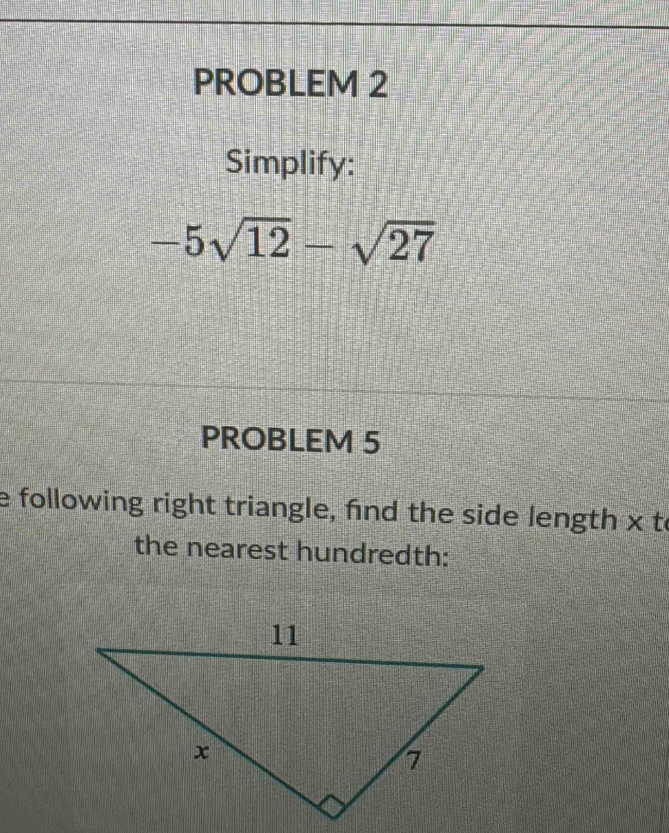 problem 2\nsimplify:\n-5\\sqrt{12}-\\sqrt{27}\n\nproblem 5\nin the following right - triangle, find the side length x to the nearest hundredth: