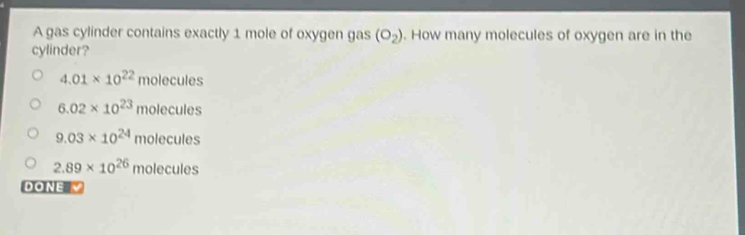 a gas cylinder contains exactly 1 mole of oxygen gas (o₂). how many molecules of oxygen are in the cylinder?\n4.01×10²² molecules\n6.02×10²³ molecules\n9.03×10²⁴ molecules\n2.89×10²⁶ molecules