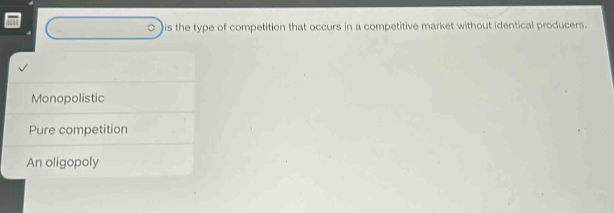 is the type of competition that occurs in a competitive market without identical producers.\nmonopolistic\npure competition\nan oligopoly