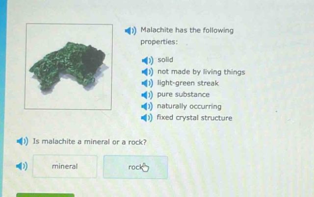 malachite has the following properties: solid; not made by living things; light - green streak; pure substance; naturally occurring; fixed crystal structure. is malachite a mineral or a rock? mineral rock