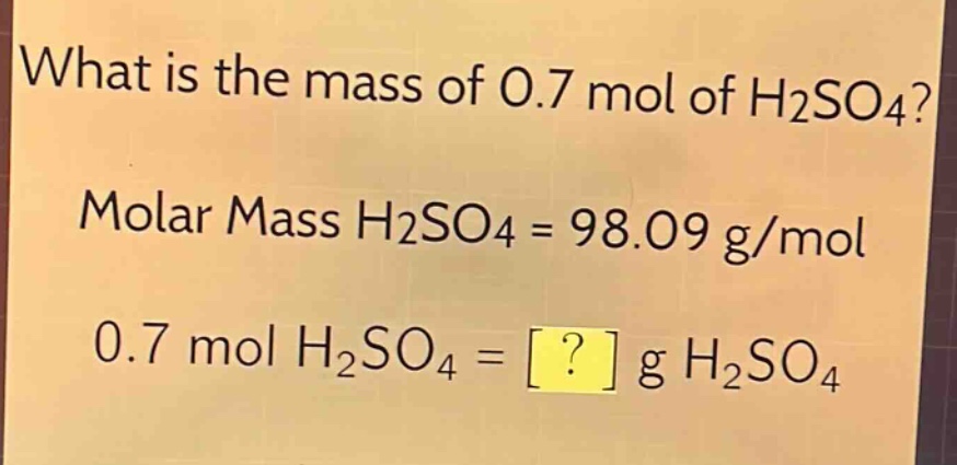what is the mass of 0.7 mol of h2so4?\nmolar mass h2so4 = 98.09 g/mol\n0.7 mol h2so4 = ? g h2so4