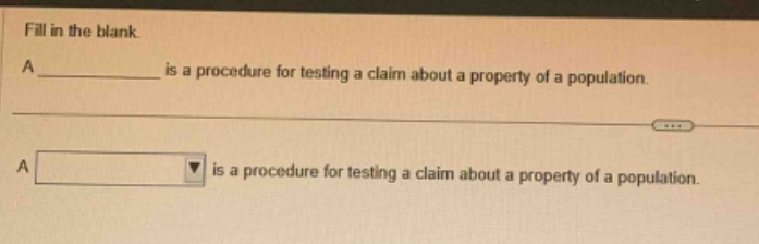 fill in the blank. a ______ is a procedure for testing a claim about a property of a population. a ______ is a procedure for testing a claim about a property of a population.