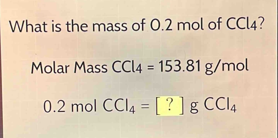 what is the mass of 0.2 mol of ccl4?\nmolar mass ccl4 = 153.81 g/mol\n0.2 mol ccl4 = ? g ccl4