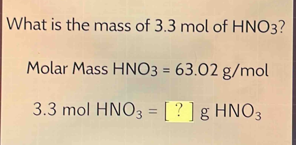 what is the mass of 3.3 mol of hno3?\nmolar mass hno3 = 63.02 g/mol\n3.3 mol hno3 = ? g hno3