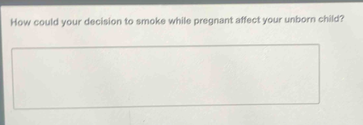 how could your decision to smoke while pregnant affect your unborn child?