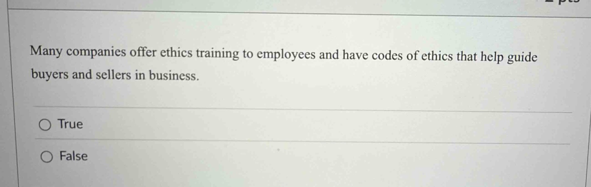 many companies offer ethics training to employees and have codes of ethics that help guide buyers and sellers in business.\n○ true\n○ false
