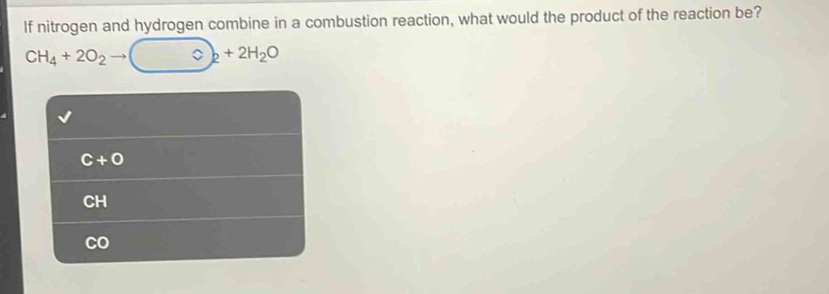 if nitrogen and hydrogen combine in a combustion reaction, what would the product of the reaction be? ch₄ + 2o₂ → + 2h₂o c + o ch co