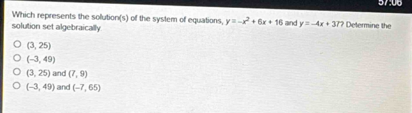 which represents the solution(s) of the system of equations, $y=-x^{2}+6x + 16$ and $y=-4x + 37$? determine the solution set algebraically.\n(3, 25)\n(-3, 49)\n(3, 25) and (7, 9)\n(-3, 49) and (-7, 65)