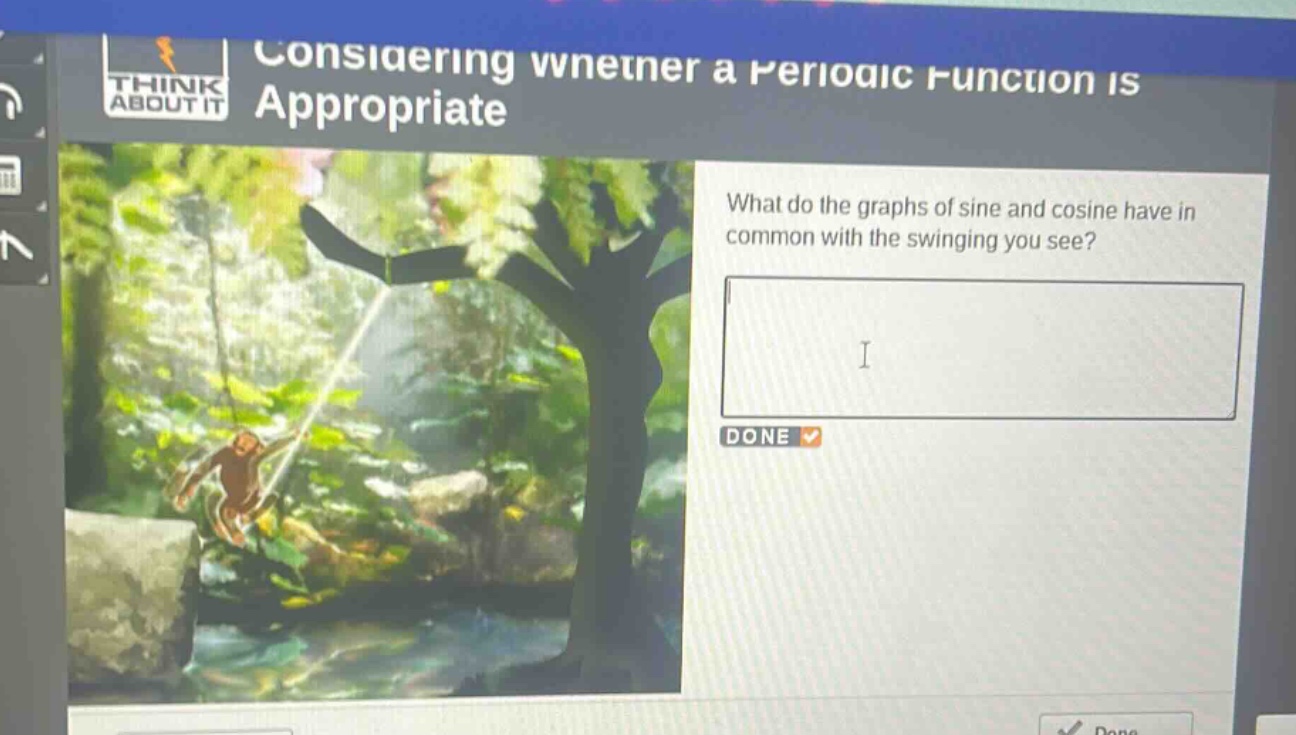 considering whether a periodic function is appropriate\nwhat do the graphs of sine and cosine have in common with the swinging you see?