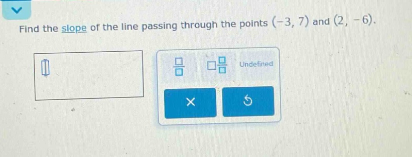 find the slope of the line passing through the points (-3, 7) and (2, -6).