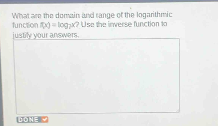 what are the domain and range of the logarithmic function (f(x)=log_{7}x)? use the inverse function to justify your answers.