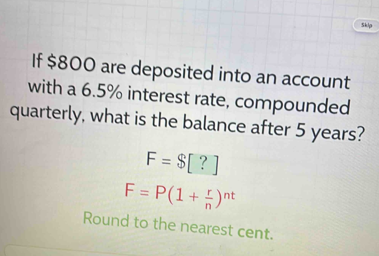 if $800 are deposited into an account with a 6.5% interest rate, compounded quarterly, what is the balance after 5 years?\nf = $?\nf = p(1 + \\frac{r}{n})^{nt}\nround to the nearest cent.