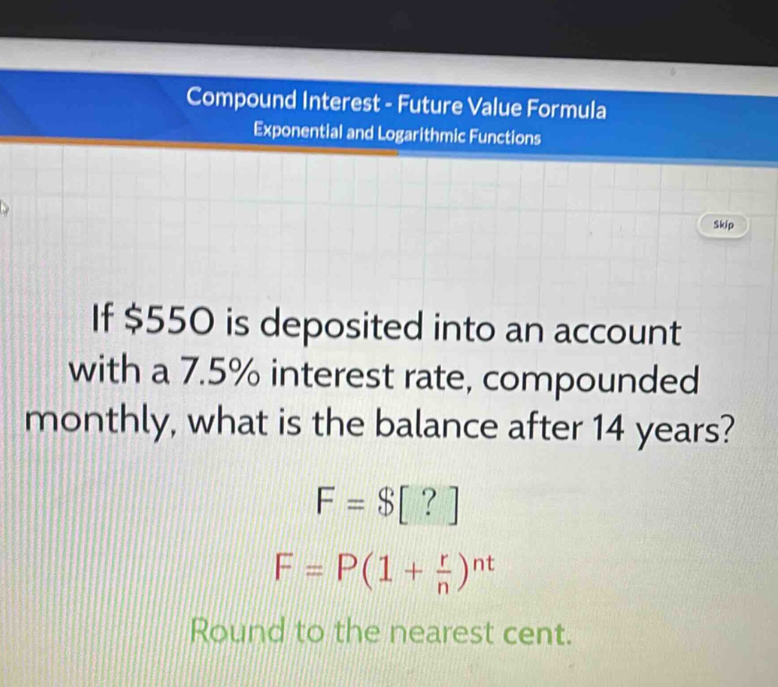 if $550 is deposited into an account with a 7.5% interest rate, compounded monthly, what is the balance after 14 years? f = $? f = p(1 + \\frac{r}{n})^{nt} round to the nearest cent.