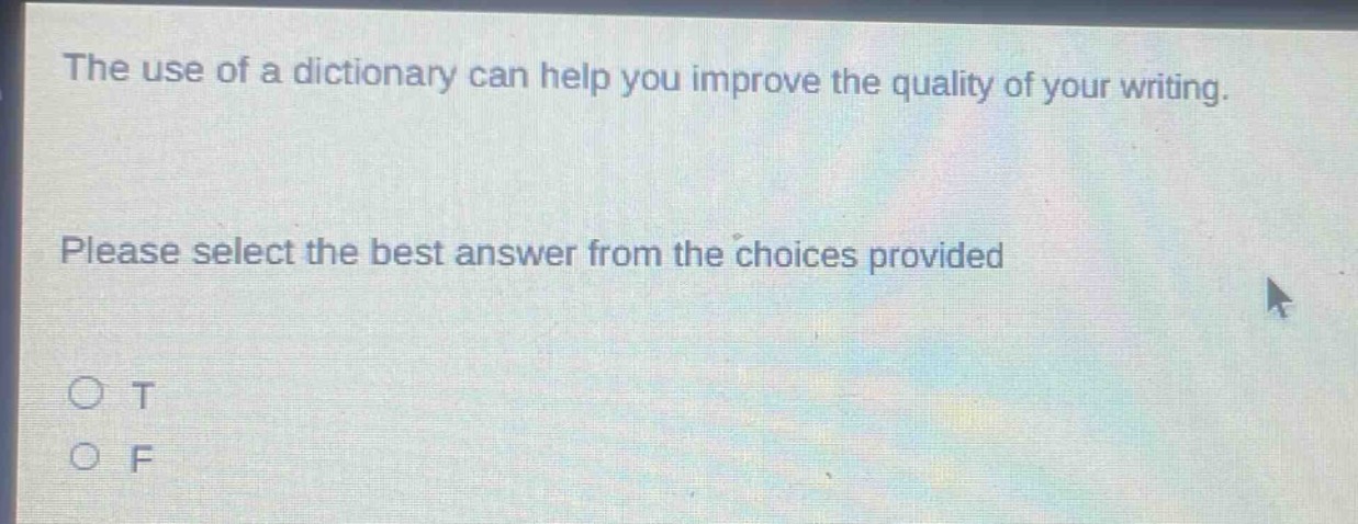 the use of a dictionary can help you improve the quality of your writing. please select the best answer from the choices provided\no t\no f