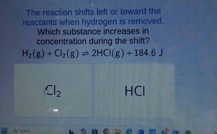 the reaction shifts left or toward the reactants when hydrogen is removed. which substance increases in concentration during the shift? h₂(g) + cl₂(g) ⇌ 2hcl(g) + 184.6 j