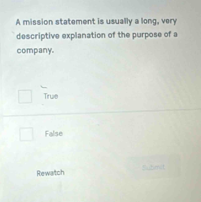 a mission statement is usually a long, very descriptive explanation of the purpose of a company.\ntrue\nfalse\nrewatch\nsubmit