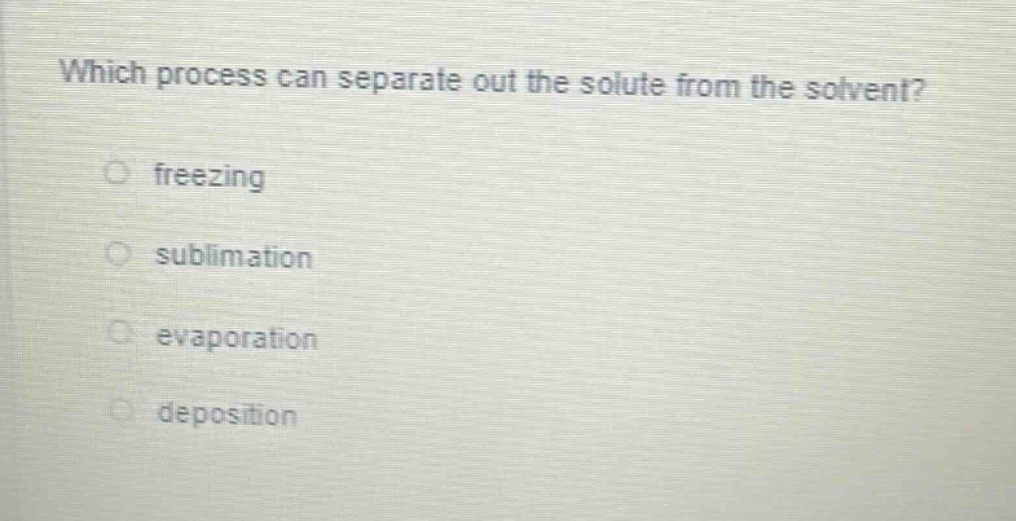 which process can separate out the solute from the solvent?\nfreezing\nsublimation\nevaporation\ndeposition